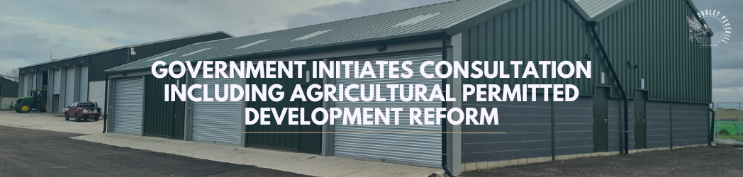 Government Initiates Consultation Including Agricultural Permitted Development Reform